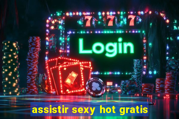 assistir sexy hot gratis